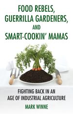 Book cover for Food Rebels, Guerrilla Gardeners and Smart-cookin' mamas by mark winne