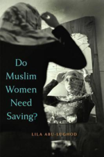 Do Muslim Women Need Saving? By Lila Abu-Lughod 