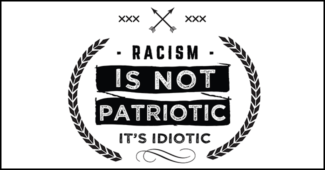Racism Is Not Patriotic It's Idiotic